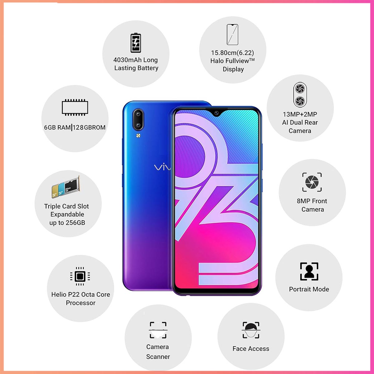 VIVO Y93 Processor MediaTek Helio P22 (MT6762) octa-core 13MP Dual Camera LTE 128GB ROM +6GB RAM + 6.22 Inch  Operating System: Android 8.1 Oreo with FuntouchOS 4.5. 