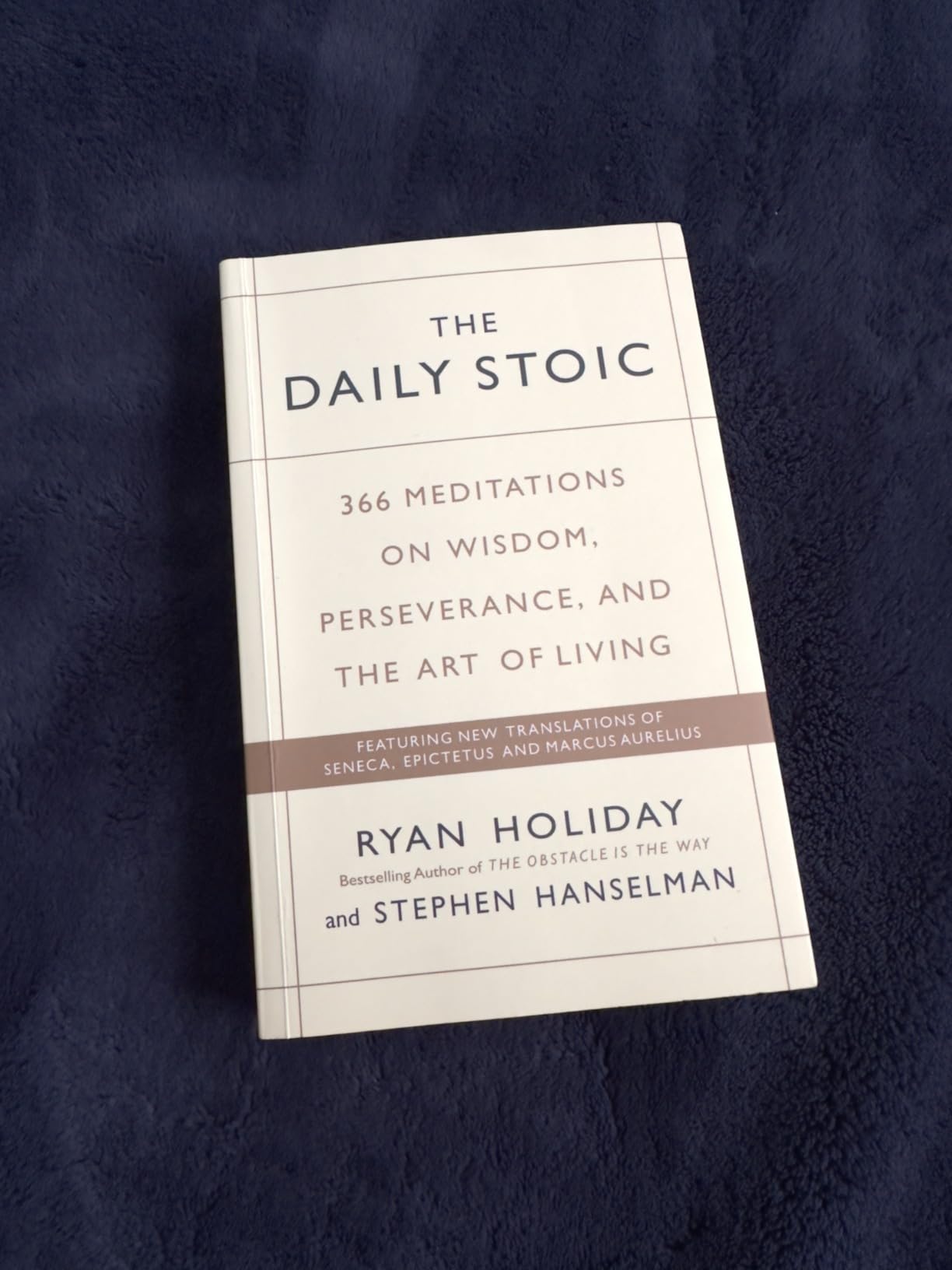 The Daily Stoic: 366 Meditations on Wisdom, Perseverance, and the Art of Living: Featuring new translations of Seneca, Epictetus, and Marcus Aurelius. 